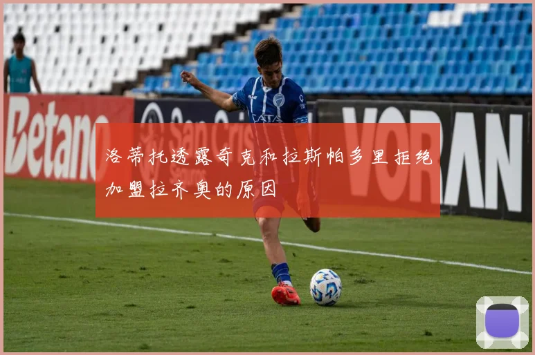 洛蒂托透露奇克和拉斯帕多里拒绝加盟拉齐奥的原因