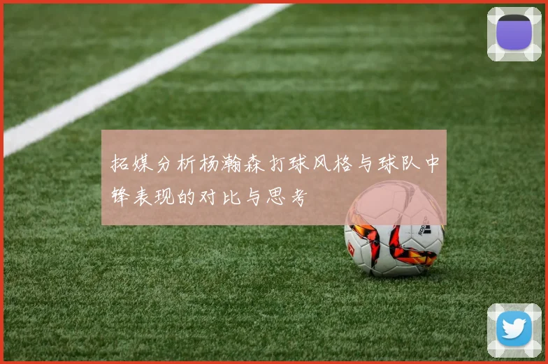 拓媒分析杨瀚森打球风格与球队中锋表现的对比与思考